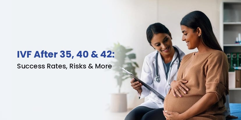 IVF After 35, 40 & 42: Success Rates, Risks, Treatment & What to Expect